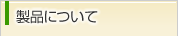 製品について